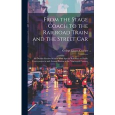 (영문도서) From the Stage Coach to the Railroad Train and the Street Car: An Outline Review Written With... Hardcover, Legare Street Press, English, 9781020671609