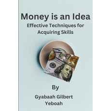 (영문도서) Money is an Idea: Effective Techniques for Acquiring Skills Paperback, Independently Published, English, 9798300223168