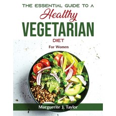 (영문도서) The Essential Guide To A Healthy Vegetarian Diet: For Women Paperback, Marguerite J. Taylor, English, 9781803798912