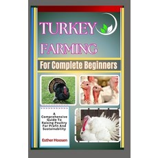 (영문도서) Turkey Farming For Complete Beginners: A Comprehensive Guide To Raising Poultry... Paperback, Independently Published, English, 9798313764689