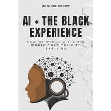 (영문도서)AI + The Black Experience: How We Win in a Digital World That Tries to Erase Us Paperback, Independently Published, English, 9798265821980