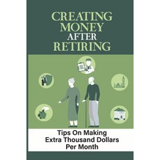 (영문도서) Creating Money After Retiring: Tips On Making Extra Thousand Dollars Per Month: Piggy Bank Paperback, Independently Published, English, 9798467143828