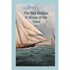 (영문도서) The Sea Beggar A Sloop of My Own Paperback, Lulu.com, English, 9781387469222