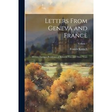 (영문도서) Letters From Geneva and France: Written During a Residence of Between Two and Three Years; Vo... Paperback, Legare Street Press, English, 9781021629654