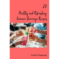 (영문도서) 20 Healthy and Refreshing Summer Beverage Recipes Paperback, Independently Published, English, 9798857879337