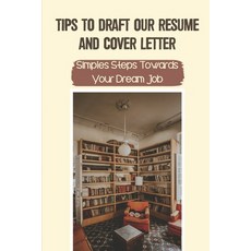 (영문도서) Tips To Draft Our Resume And Cover Letter: Simples Steps Towards Your Dream Job: Acing The In... Paperback, Independently Published, English, 9798544313151