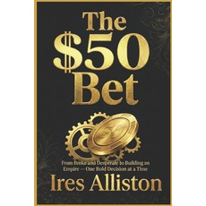 (영문도서)The $50 Bet: From Broke and Desperate to Building an Empire - One Bold Decision... Paperback, Independently Published, English, 9798243209717