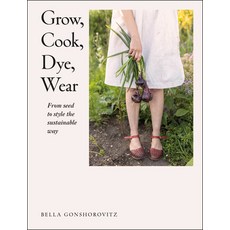 (영문도서) Grow Cook Dye Wear: From Seed to Style the Sustainable Way Paperback, DK Publishing (Dorling Kind..., English, 9780241536445