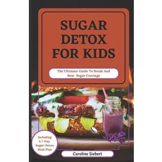 (영문도서) Sugar Detox for Kids: The Ultimate Guide To Break And Beat Sugar Cravings Paperback, Independently Published, English, 9798390935507