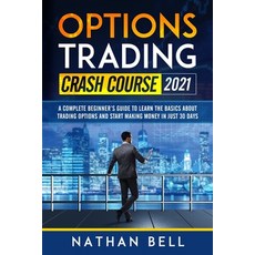 Options Trading Crash Course 2021: A Complete Beginner's Guide To Learn The Basics About Trading Opt... Paperback, Independently Published
