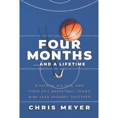 (영문도서) Four Months...and a Lifetime: A Father His Son and Their Epic Basketball Team's Nine-Year J... Paperback, Meaning of Life Publishing, English, 9781733344357