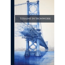 (영문도서)Strains in Ironwork: A Course of Eight Elementary Lectures Delivered Before the... Paperback, Nabu Press, English, 9781141157341