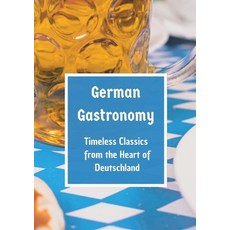 (영문도서) German Gastronomy: Timeless Classics from the Heart of Deutschland: A culinary journey throug... Paperback, Tredition Gmbh, English, 9783384114082