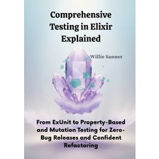 (영문도서)Comprehensive Testing in Elixir Explained: From ExUnit to Property-Based and Mut... Paperback, Independently Published, English, 9798264719561