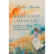 (영문도서) Barefoot in Heaven: Exploring Heaven's Beauty Through Scripture and Near-Death... Paperback