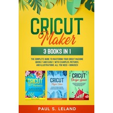 Cricut Maker: 3 BOOKS IN 1: The Complete Guide To Mastering Your Cricut Machine Quickly And Easily ... Paperback, Independently Published, English, 9798740672649