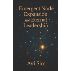 (英文圖書)Emergent Node Expansion: and Eternal Leadership: Aligning Influence Propagation... 平裝版, Independently Published, 英文