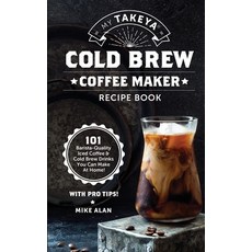 (영문도서) My Takeya Cold Brew Coffee Maker Recipe Book: 101 Barrista-Quality Iced Coffee & Cold Brew Drinks Yo... Paperback, Independently Published, English, 9798564857635