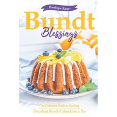(영문도서) Bundt Blessings: The Definitive Guide to Crafting Decadent Bundt Cakes Like a Pro Paperback, Independently Published, English, 9798375843346