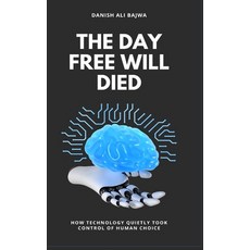 (영문도서)The Day Free Will Died: How Technology Quietly Took Control of Human Choice Hardcover, Rk Books Publication, English, 9789699797828