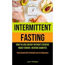 Intermittent Fasting: How To Lose Weight Without Exercise Boost Energy Reverse Diabetes (Plant Bas... Paperback, Micheal Kannedy, English, 9781990061837