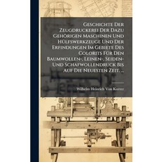 Geschichte Der Zeugdruckerei Der Dazu Gehörigen Maschinen Und HÃ1/4lfswerkzeuge Und Der Erfindun, Geschichte Der Zeugdruckerei D