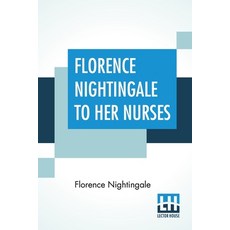 (영문도서) Florence Nightingale To Her Nurses: A Selection From Miss Nightingale's Addresses Edited Wit... Paperback, Lector House, English, 9789390058389