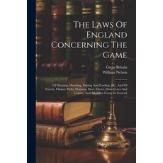 (영문도서) The Laws Of England Concerning The Game: Of Hunting Hawking Fishing And Fowling &c. And Of... Paperback, Legare Street Press, English, 9781021536938