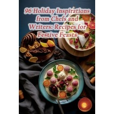 (영문도서) 96 Holiday Inspirations from Chefs and Writers: Recipes for Festive Feasts Paperback, Independently Published, English, 9798861624800