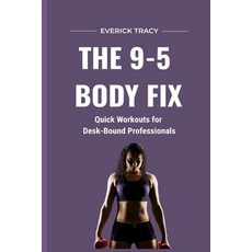 (영문도서)The 9-to-5 Body Fix: Quick Workouts for Desk-Bound Professionals Paperback, Independently Published, English, 9798289686046
