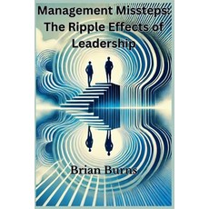 (영문도서) Management Missteps: The Ripple Effects of Leadership Choices Paperback, Brian Burns, English, 9798230947059