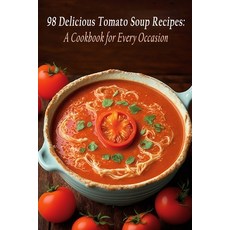 (영문도서) 98 Delicious Tomato Soup Recipes: A Cookbook for Every Occasion Paperback, Independently Published, English, 9798399655581