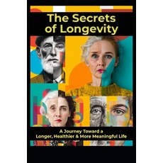 (영문도서)The Secrets of Longevity: A Jouney Toward a Longer Healthier & More Meaningful... Paperback, Independently Published, English, 9798273878945