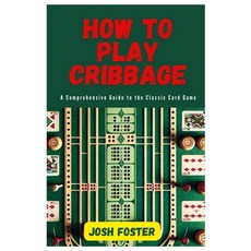 (영문도서) How to Play Cribbage: A Comprehensive Guide to the Classic Card Game Paperback, Independently Published, English, 9798880432813