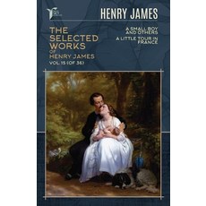The Selected Works of Henry James Vol. 15 (of 36): A Small Boy and Others; A Little Tour in France Paperback, Papersky Classics
