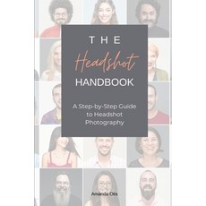 (영문도서) The Headshot Handbook: A Step-by-Step Guide to Headshot Photography Paperback, English, 9781963369298