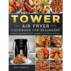 (영문도서) Tower Air Fryer Cookbook for Beginners: Quick And Easy Budget Friendly Air Fryer Recipes Hardcover, Roy Fabela, English, 9781802448979
