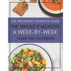 The Pregnancy Nutrition Guide: The Whole 9 Months A Week-By-Week Guide And Cookbook Paperback, Independently Published, English, 9798732904949