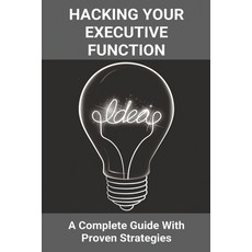 Hacking Your Executive Function: A Complete Guide With Proven Strategies: Tips To Improve Executive ... Paperback, Independently Published, English, 9798731465571