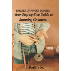 (영문도서) The Art of Finger Looping: Your Step-by-Step Guide to Stunning Creations Paperback, Independently Published, English, 9798864064054