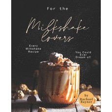 For the Milkshake Lovers: Every Milkshake Recipe You Could Ever Dream of! Paperback, Independently Published