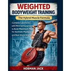 (영문도서)Weighted Bodyweight Training: The Hybrid Muscle Formula: Combine Calisthenics wi... Paperback, Independently Published, English, 9798243082242
