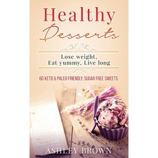 Healthy Desserts: Lose Weight Eat Yummy Live Long Paperback, Independently Published
