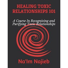 (영문도서) Healing Toxic Relationships 101: A Course In Recognizing and Purifying Toxic Relationships Paperback, Independently Published, English, 9798518806153