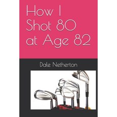 (영문도서) How I Shot 80 at Age 82 Paperback, Independently Published, English, 9798453521784
