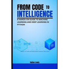 (영문도서)From Code to Intelligence: A Hands-On Guide to Machine Learning and Deep Learnin... Paperback, Independently Published, English, 9798273417847
