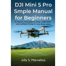 (영문도서)DJI Mini 5 Pro Simple Manual for Beginners: A Step-by-Step Guide to Setup Calib... Paperback, Independently Published, English, 9798271207723