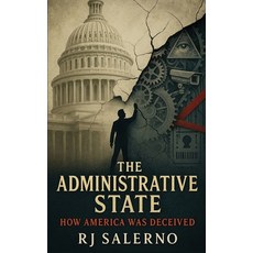 (영문도서)The Administrative State: How America Was Deceived Paperback, Independently Published, English, 9798264063510