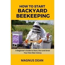 (영문도서) How to Start Backyard Beekeeping: A Beginners Guide to Start Run and Grow Your Own Bee Colony Paperback, Independently Published, English, 9798861421799