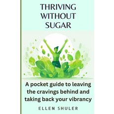 (영문도서) Thriving Without Sugar: A Pocket Guide to Leaving the Cravings Behind and Takin... Paperback, Independently Published, English, 9798304059565